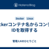 dockerコンテナ名からコンテナIDを取得する