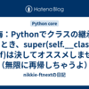 懺悔：Pythonでクラスの継承を書くとき、super(self.__class__, self)は決してオススメしません（無限に再帰しちゃうよ）