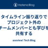 タイムライン振り返りでプロジェクト外のチームメンバーとも学びを共有する