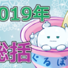 今年1年ありがとうございました【2019年総括】