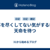 人事を尽くしてない気がするけど天命を待つ