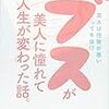 「ブスが美人に憧れて人生が変わった話。」