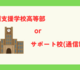 特別支援学校高等部 or サポート校(通信制)？ ②