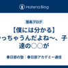 【僕には分かる】分かっちゃうんだよね～、子ども達の○○が