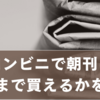コンビニで朝刊は何時まで買える？入荷・撤去・売り切れ完全ガイド