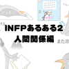 独断と偏見でINFPあるあるを考えてみた2【人間関係編】随時更新中！