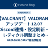 【VALORANT】VALORANT アップデート12.07 Discord連携・設定刷新・レティクル調整まとめ 【2026/04/15】