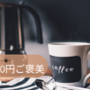 自分を労う ”１０００円ご褒美”コーヒー編