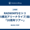 RADWIMPSセトリ2025横浜アリーナライブ/座席表「20周年ツアー」