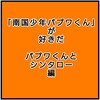 南国少年パプワくんが好きだ【パプワくん、シンタロー編】