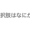 選択肢はなにか？