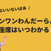 【いないいないばあ ワンワンわんだーらんど】座席はいつわかる？