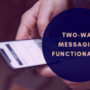 Advantage of using two-way messaging functionality