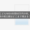 こどもNISA年間60万円の枠、我が家の積立額はどこまで埋まる？