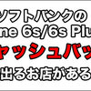 ソフトバンクiPhone6s/6sPlusでキャッシュバックが出るお店と裏技