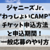 ジャニーズJr.わっしょいCAMPチケット申込方法と期間！一般応募のやり方