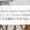Pixel 8にGemini Nanoが搭載へ - グーグルの方針転換で先進機能が利用可能に 稗田利明