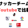 2019 サッカークラブ Youtube比較 (Jリーグ / プレミアリーグ / リーガ・エスパニョーラ / セリエA / ブンデスリーガ)