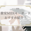 DTM作曲に便利でコスパ最強のおすすめMIDIキーボードを紹介！