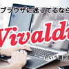 Macでおすすめのブラウザ？Vivaldiという選択肢！