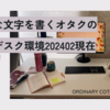 いろんな文字を書くオタクの作業・デスク環境202402現在