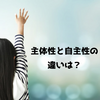 主体性と自主性の違いは？