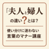 「夫人」と「婦人」はどう違う？使い分けに迷わない言葉のマナー講座