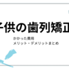 【子供の歯列矯正】床矯正とは？かかった費用等について