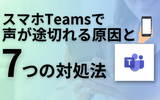 【解決！】スマホTeamsで声が途切れる原因と7つの対処法〜快適なビデオ会議のために〜