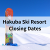 When Do Hakuba Ski Resorts Close for the 2025 Season?