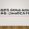 今さらながら GitHub Actions をさわってみる: (Javaのビルド編)
