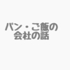 パン・ご飯の会社の話