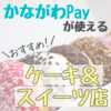 かながわPayが使えるおすすめケーキ＆スイーツ店まとめ