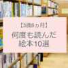 【3歳6ヵ月】娘が何度も読んだおすすめ絵本10選