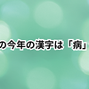 私の今年の漢字は「病」？