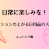 日常生活に楽しみを！テンションの上がる愛用品①　〜エコバッグ編〜