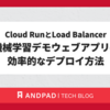 Cloud RunとLoad Balancer： 機械学習デモウェブアプリの効率的なデプロイ方法