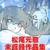 【成人向け】松尾元敬先生の成人向け短編集、『松尾元敬・未収録作品集１』を無料公開しました （※未単行本化作品）
