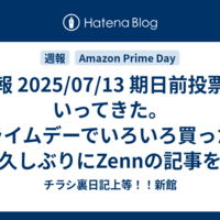 週報 2025/07/13 期日前投票にいってきた。プライムデーでいろいろ買った。久しぶりにZennの記事を書いた。