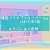 韓国ドラマ『マスクガール』(2023)全7話 ネタバレあり感想