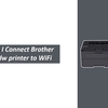 How Can I Connect Brother hl-l2360dw printer to WiFi