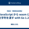 JavaScript から wasm に文字列を渡す with Go 1.24