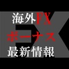 海外FXの口座開設ボーナスと入金ボーナス！最新キャンペーン情報