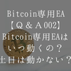 ビットコイン専用EAはいつ動くの？土日は動かないの？【Bitcoin専用EA Ｑ＆Ａ002】