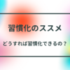 【めんどくさい人向け】どうすれば習慣が続くの？続けていくための方法