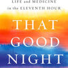 Easy ebook downloads That Good Night: Life and Medicine in the Eleventh Hour 9780735223325 by Sunita Puri DJVU ePub English version