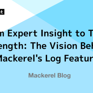 From Expert Insight to Team Strength: The Vision Behind Mackerel's Log Feature