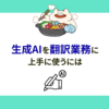 生成AIを翻訳業務に上手に使うには
