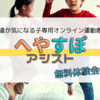 【へやすぽアシスト】発達が気になる子専用オンライン運動療育 無料体験レビュー