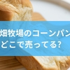 花畑牧場のコーンパンはどこで売ってる？冷凍パンの口コミを参考にするポイントから保存やサイズ感に関する注意点までを徹底解説